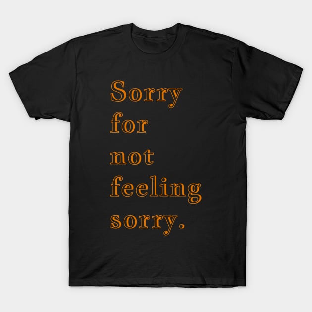 Q Quote | Sorry for not feeling sorry. T-Shirt by 1110x0922